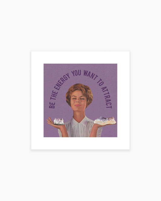 Be The Energy You Want to Attract Art Print