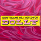 Don't Blame Me, I Voted for Dolly Bumper Sticker