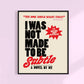 I Was Not Made to Be Subtle Print  11 x 14
