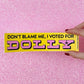 Don't Blame Me, I Voted for Dolly Bumper Sticker