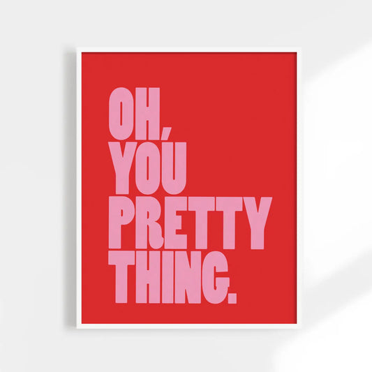 Oh, You Pretty Thing Print